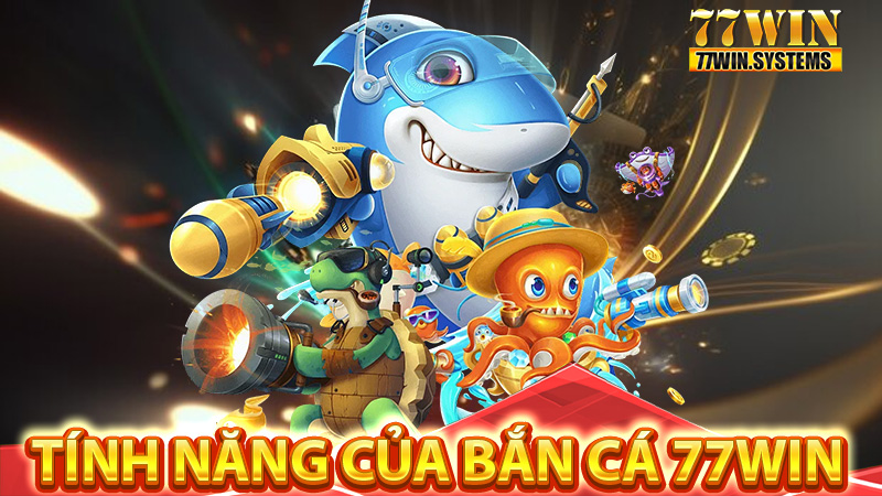 Tính năng đặc biệt trong game bắn cá 77win