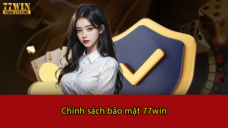 Chính sách bảo mật 77win gồm những gì?