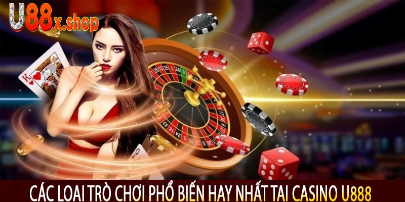 Các Loại Trò Chơi Phổ Biến Hay Nhất Tại Casino U888