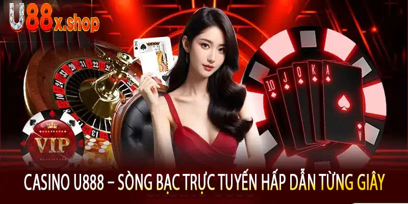 Casino U888 – Sòng Bạc Trực Tuyến Hấp Dẫn Từng Giây